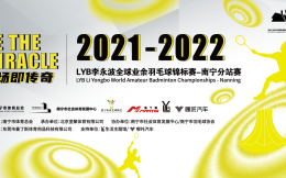2021-2022LYB李永波全球業余羽毛球錦標賽-南寧分站賽即將開賽