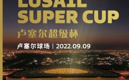 卡塔爾世界杯決賽球場將在9月9日舉辦盧塞爾超級杯