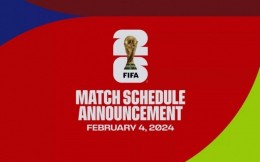 FIFA：北京时间2月5日凌晨将公布2026美加墨世界杯赛程